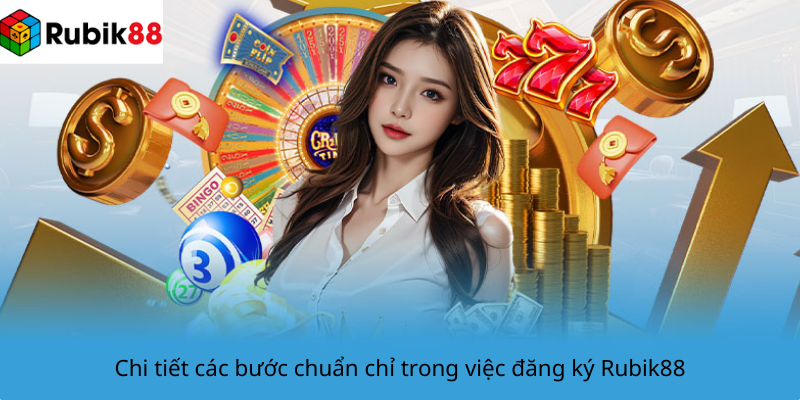 Chi tiết các bước chuẩn chỉ trong việc đăng ký Rubik88