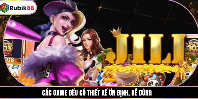 Các game đều có thiết kế ổn định, dễ dùng