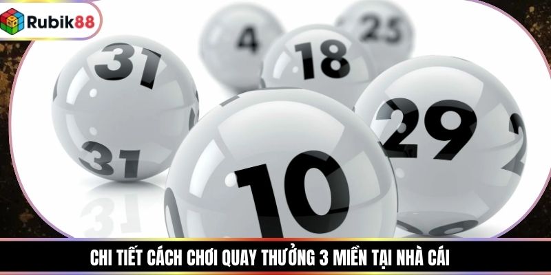 Chi tiết cách chơi quay thưởng 3 miền tại nhà cái
