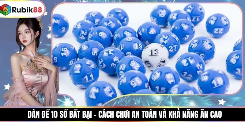 Dàn Đề 10 Số Bất Bại - Cách Chơi An Toàn Và Khả Năng Ăn Cao
