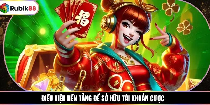Điều kiện nền tảng để sở hữu tài khoản cược