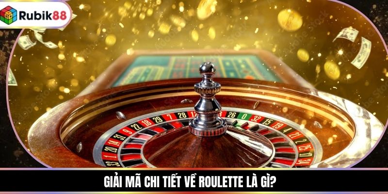 Giải mã chi tiết về Roulette là gì?