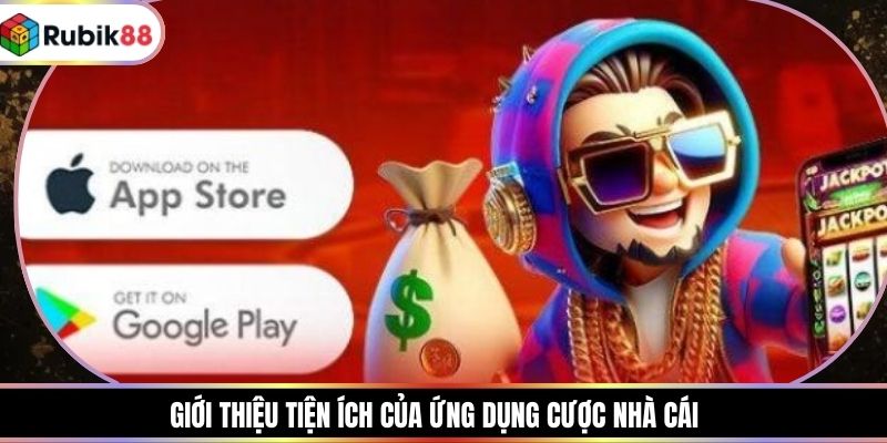 Giới thiệu tiện ích của ứng dụng cược nhà cái