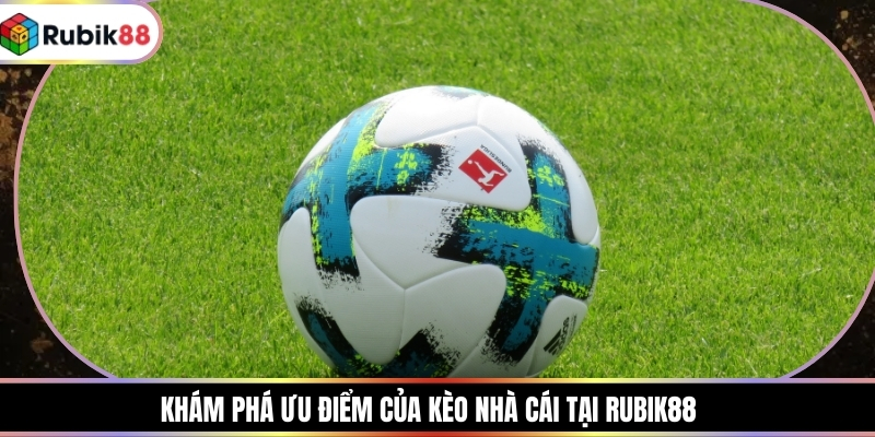 Khám phá ưu điểm của kèo nhà cái tại RUBIK88