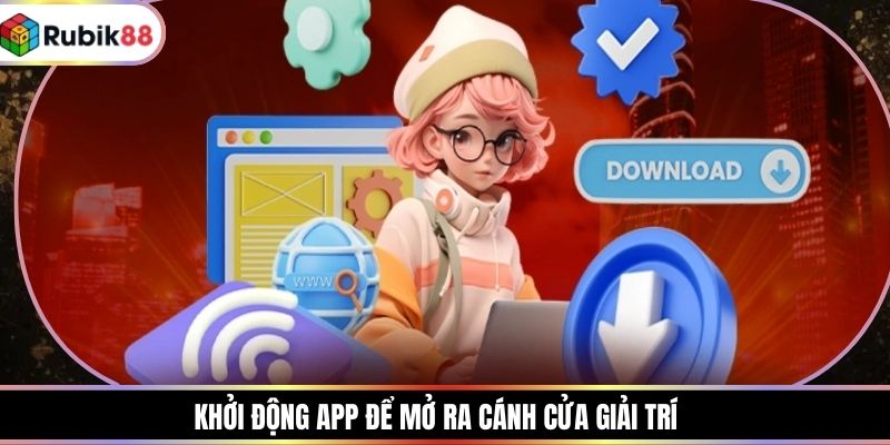 Khởi động app để mở ra cánh cửa giải trí