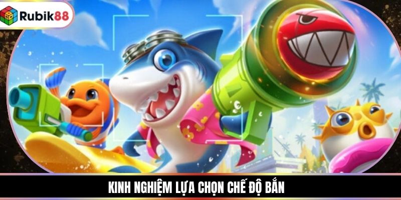 Kinh nghiệm lựa chọn chế độ bắn