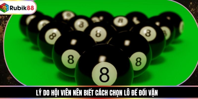 Lý do hội viên nên biết cách chọn lô đề đổi vận