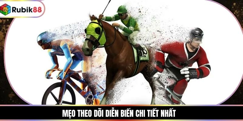 Mẹo theo dõi diễn biến chi tiết nhất