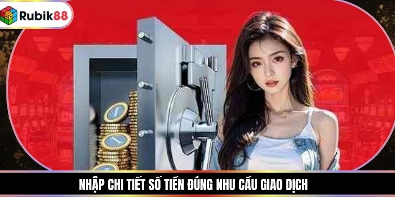 Nhập chi tiết số tiền đúng nhu cầu giao dịch
