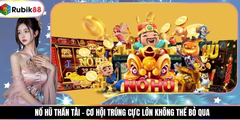 Nổ Hũ Thần Tài - Cơ Hội Trúng Cực Lớn Không Thể Bỏ Qua