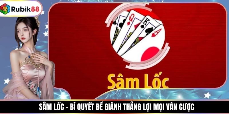 Sâm Lốc - Bí Quyết Để Giành Thắng Lợi Mọi Ván Cược