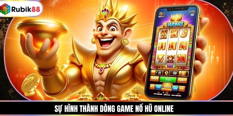Sự hình thành dòng game nổ hũ online