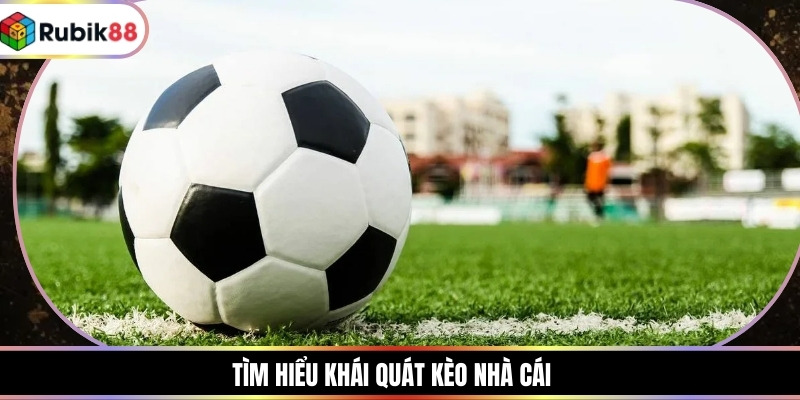 Tìm hiểu khái quát kèo nhà cái
