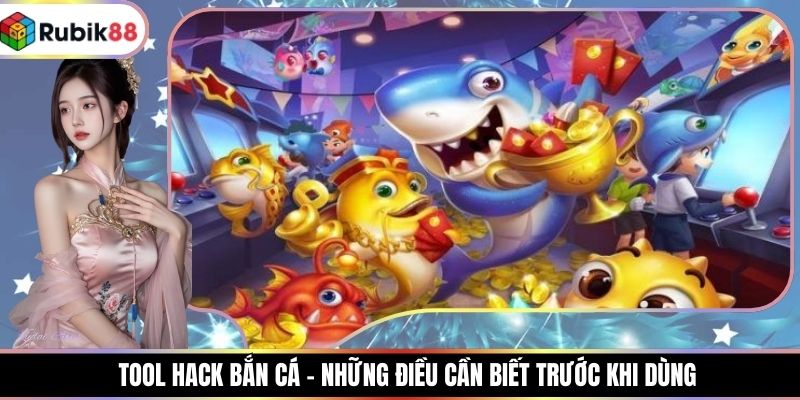 Tool Hack Bắn Cá - Những Điều Cần Biết Trước Khi Dùng