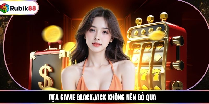 Tựa game Blackjack không nên bỏ qua